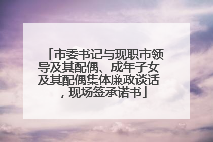 市委书记与现职市领导及其配偶、成年子女及其配偶集体廉政谈话，现场签承诺书
